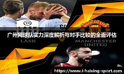 广州网球队实力深度解析与对手比较的全面评估
