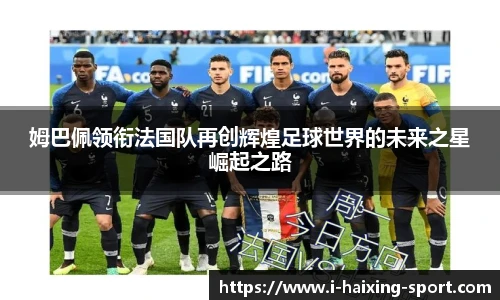 姆巴佩领衔法国队再创辉煌足球世界的未来之星崛起之路